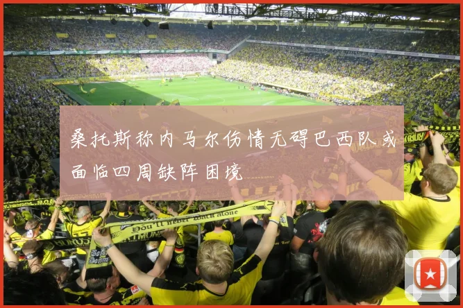 桑托斯称内马尔伤情无碍巴西队或面临四周缺阵困境