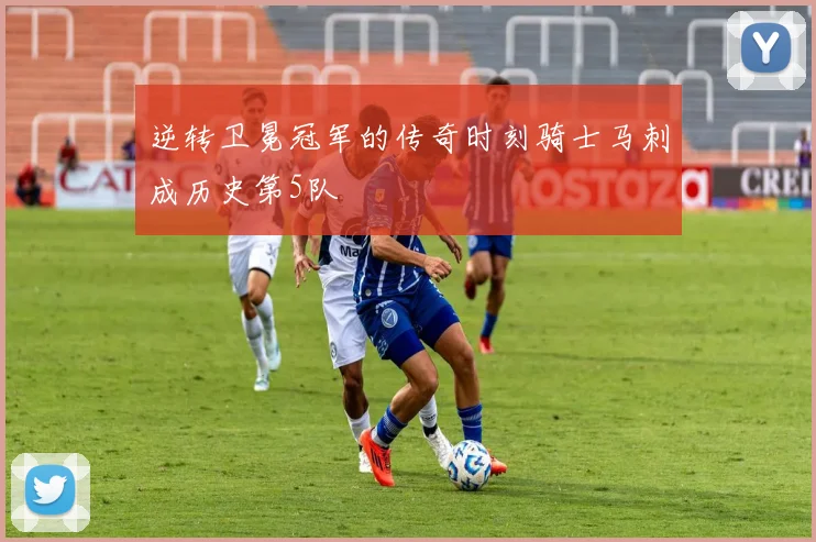 逆转卫冕冠军的传奇时刻骑士马刺成历史第5队